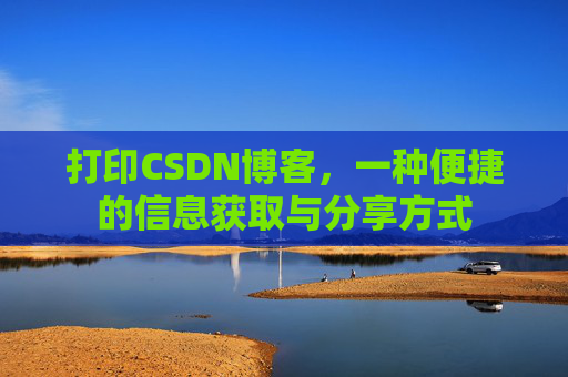 打印CSDN博客,一种便捷的信息获取与分享方式